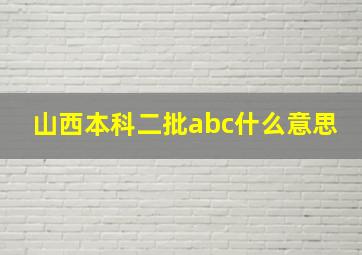 山西本科二批abc什么意思