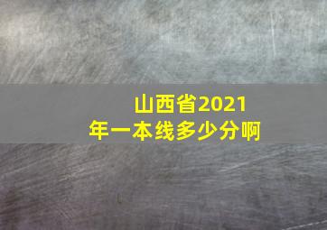 山西省2021年一本线多少分啊