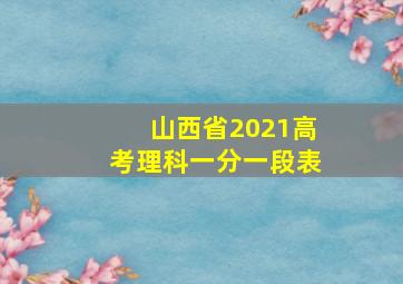 山西省2021高考理科一分一段表