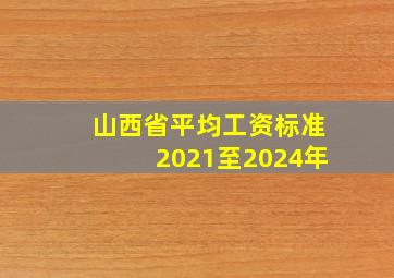 山西省平均工资标准2021至2024年