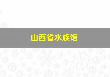 山西省水族馆