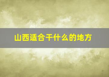 山西适合干什么的地方