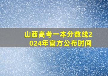 山西高考一本分数线2024年官方公布时间