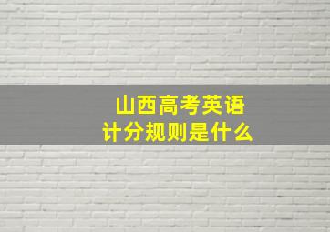 山西高考英语计分规则是什么