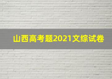 山西高考题2021文综试卷