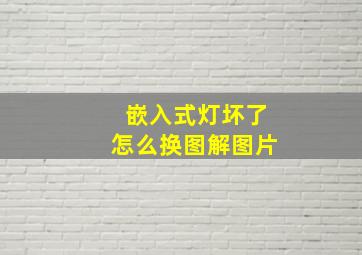 嵌入式灯坏了怎么换图解图片