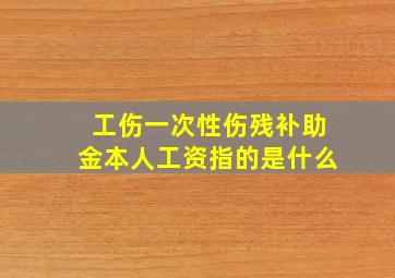 工伤一次性伤残补助金本人工资指的是什么