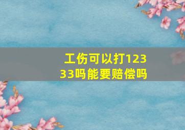 工伤可以打12333吗能要赔偿吗