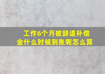 工作6个月被辞退补偿金什么时候到账呢怎么算