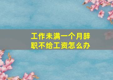 工作未满一个月辞职不给工资怎么办