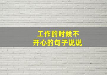 工作的时候不开心的句子说说