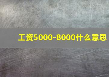 工资5000-8000什么意思