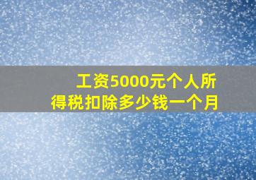 工资5000元个人所得税扣除多少钱一个月