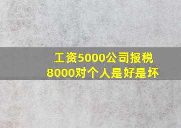 工资5000公司报税8000对个人是好是坏