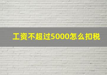 工资不超过5000怎么扣税