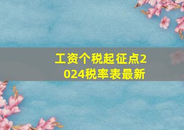 工资个税起征点2024税率表最新