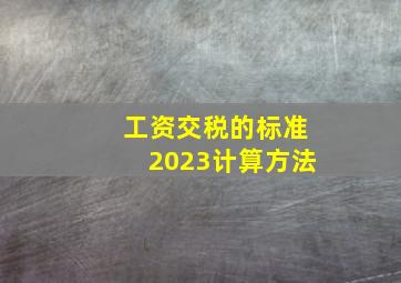 工资交税的标准2023计算方法