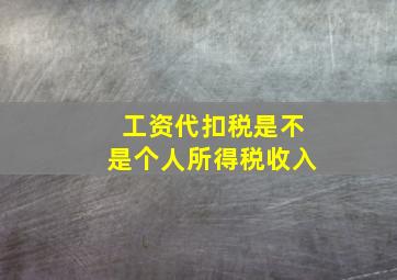 工资代扣税是不是个人所得税收入