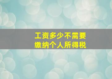 工资多少不需要缴纳个人所得税