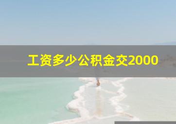 工资多少公积金交2000