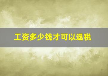 工资多少钱才可以退税