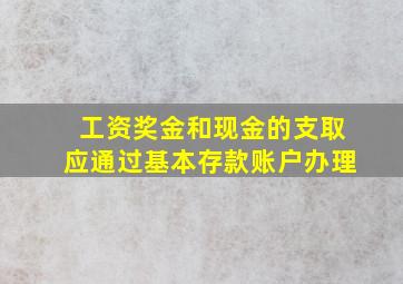 工资奖金和现金的支取应通过基本存款账户办理