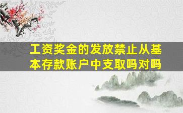 工资奖金的发放禁止从基本存款账户中支取吗对吗