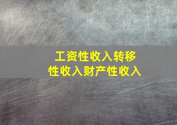 工资性收入转移性收入财产性收入