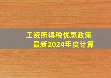 工资所得税优惠政策最新2024年度计算