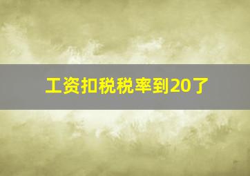 工资扣税税率到20了