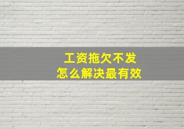 工资拖欠不发怎么解决最有效