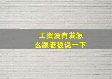 工资没有发怎么跟老板说一下