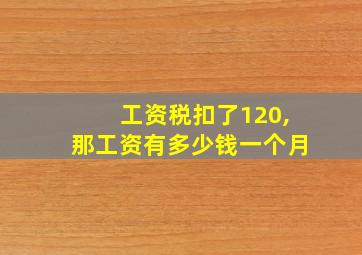 工资税扣了120,那工资有多少钱一个月