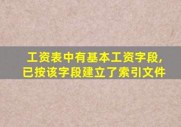 工资表中有基本工资字段,已按该字段建立了索引文件