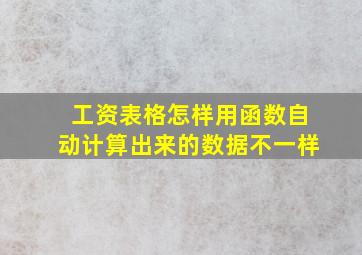 工资表格怎样用函数自动计算出来的数据不一样