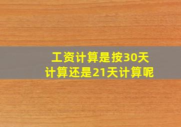 工资计算是按30天计算还是21天计算呢