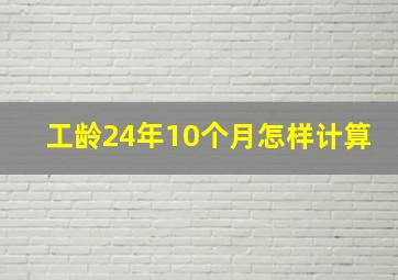 工龄24年10个月怎样计算