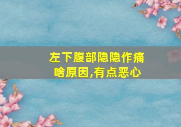 左下腹部隐隐作痛啥原因,有点恶心