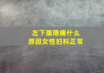 左下腹隐痛什么原因女性妇科正常