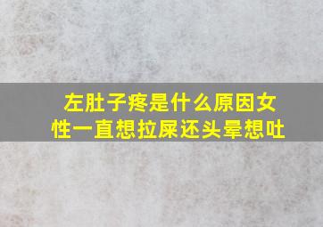 左肚子疼是什么原因女性一直想拉屎还头晕想吐