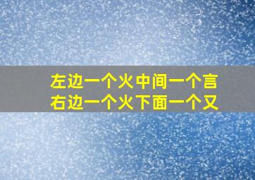 左边一个火中间一个言右边一个火下面一个又