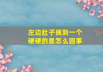 左边肚子摸到一个硬硬的是怎么回事