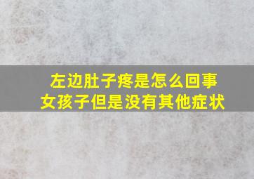 左边肚子疼是怎么回事女孩子但是没有其他症状