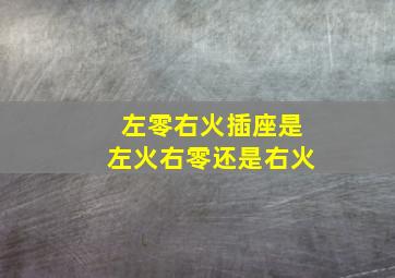 左零右火插座是左火右零还是右火