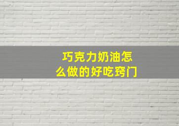 巧克力奶油怎么做的好吃窍门