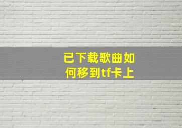 已下载歌曲如何移到tf卡上