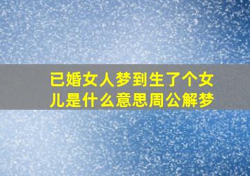 已婚女人梦到生了个女儿是什么意思周公解梦