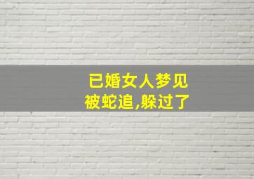 已婚女人梦见被蛇追,躲过了