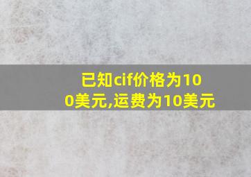 已知cif价格为100美元,运费为10美元