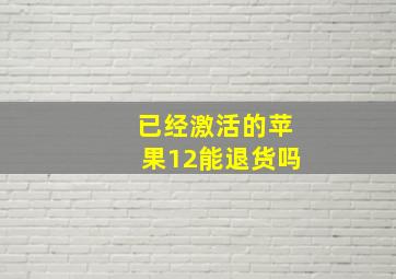 已经激活的苹果12能退货吗